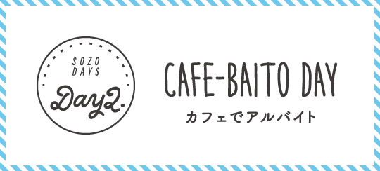 Day2 CAFE-BAITO DAY
