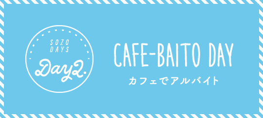 Day2 CAFE-BAITO DAY